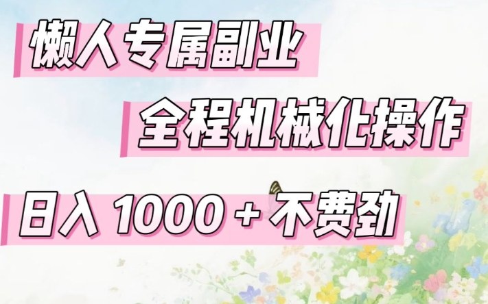 懒人专属副业，全程机械化操作，日入1k+操作简单，不费劲【揭秘】-乐码云集