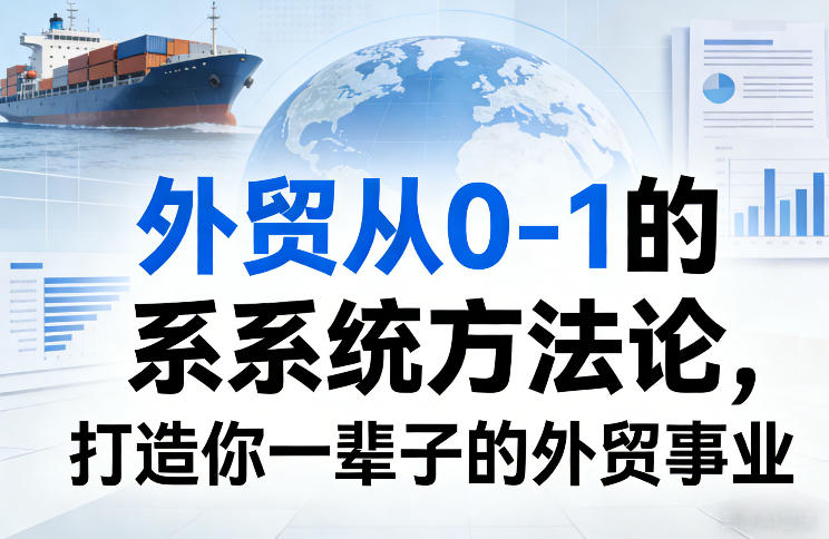 外贸从0-1的系统方法论，打造你一辈子的外贸事业-乐码云集
