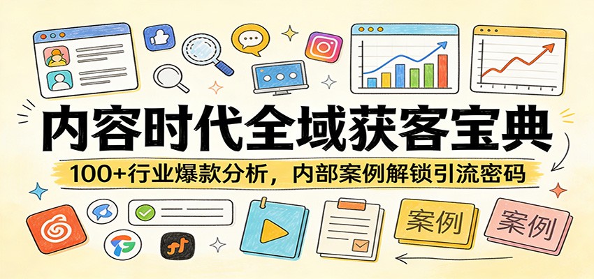 内容时代全域获客宝典：100+行业爆款分析，内部案例解锁引流密码-乐码云集