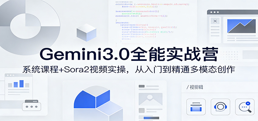 Gemini3.0实战系统课，Sora2视频实操，从入门到精通多模态创作-乐码云集