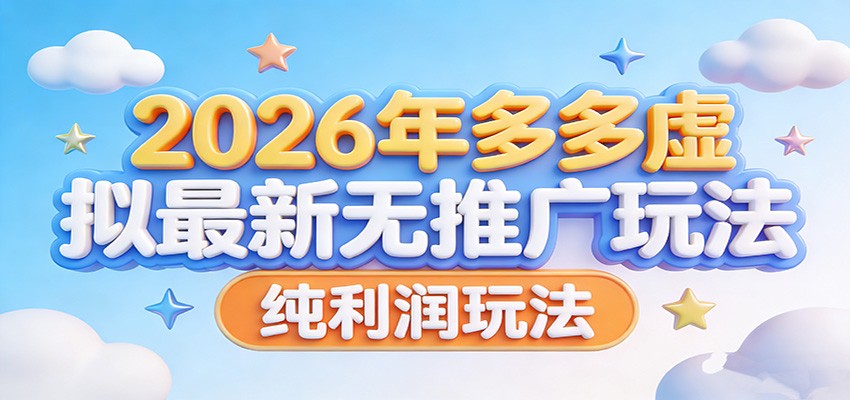 2026年多多虚拟最新无推广，纯利润玩法。-乐码云集