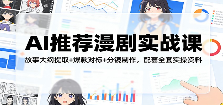 AI推荐漫剧实战课：故事大纲提取+爆款对标+分镜制作，配套全套实操资料-乐码云集