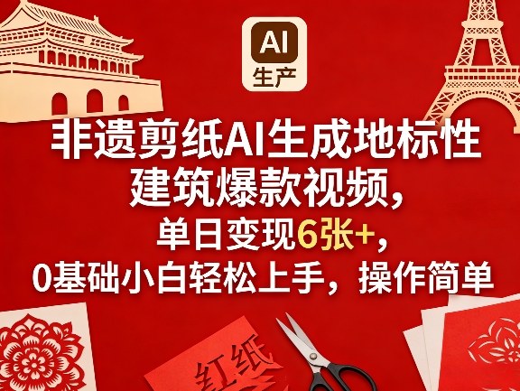 非遗剪纸AI生成地标性建筑爆款视频，单日变现6张+，0基础小白轻松上手，操作简单-乐码云集