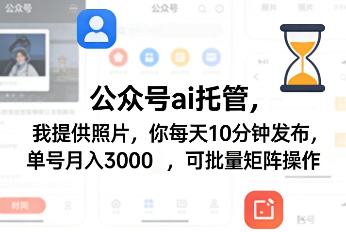 公众号ai托管，我提供照片，你每天10分钟发布，单号月入3000＋，可批量矩阵操作【揭秘】-乐码云集