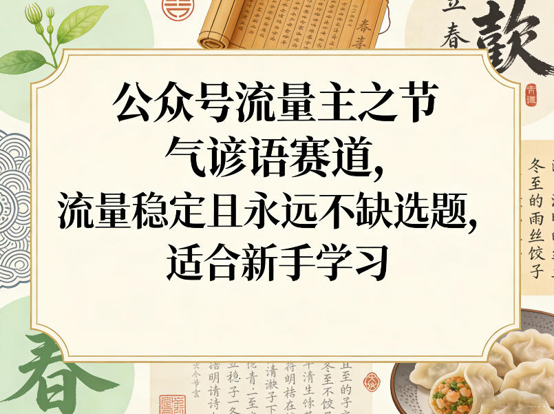 公众号流量主之节气谚语赛道，流量稳定且永远不缺选题，适合新手学习-乐码云集
