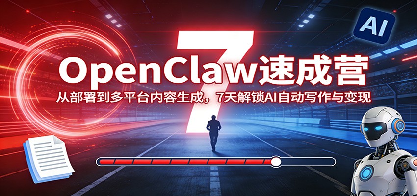 OpenClaw速成营：从部署到多平台内容生成，7天解锁AI自动写作与变现-乐码云集