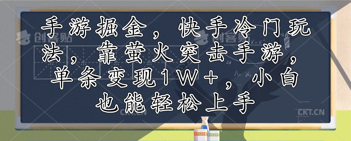 手游掘金，快手冷门玩法，靠萤火突击手游，单条变现1W+，小白也能轻松上手-乐码云集
