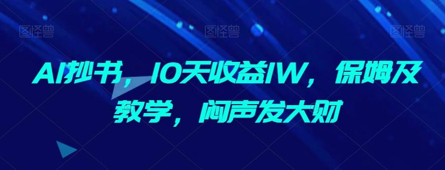 AI抄书，10天收益1W，保姆及教学，闷声发大财-乐码云集