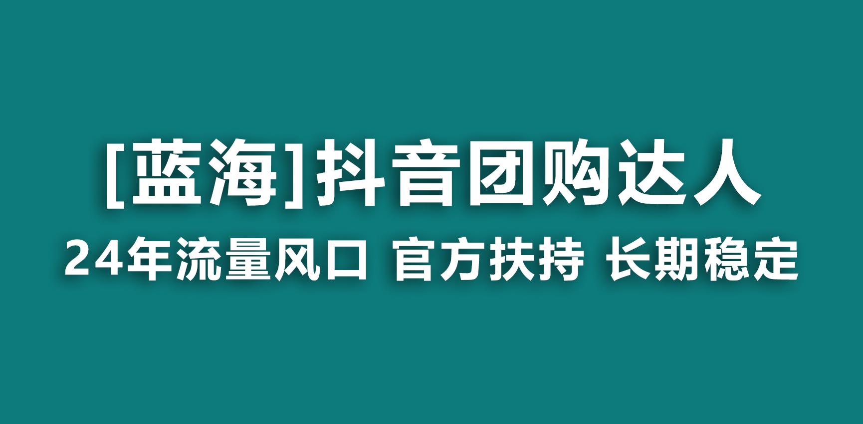 【蓝海项目】抖音团购达人 官方扶持项目 长期稳定 操作简单 小白可月入过万-乐码云集