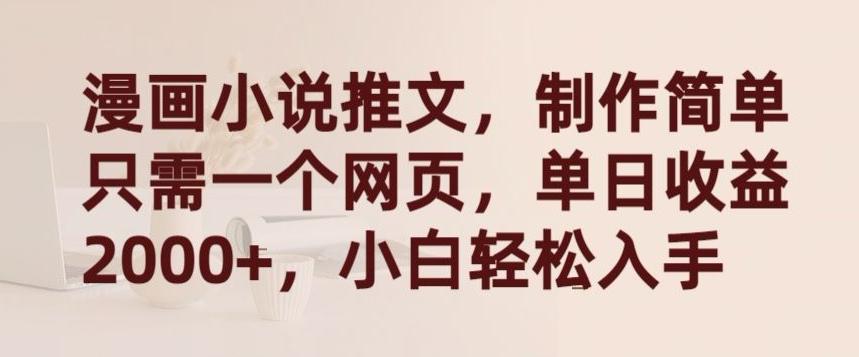漫画小说推文，制作简单只需一个网页，单日收益2000+，小白轻松入手【揭秘】-乐码云集