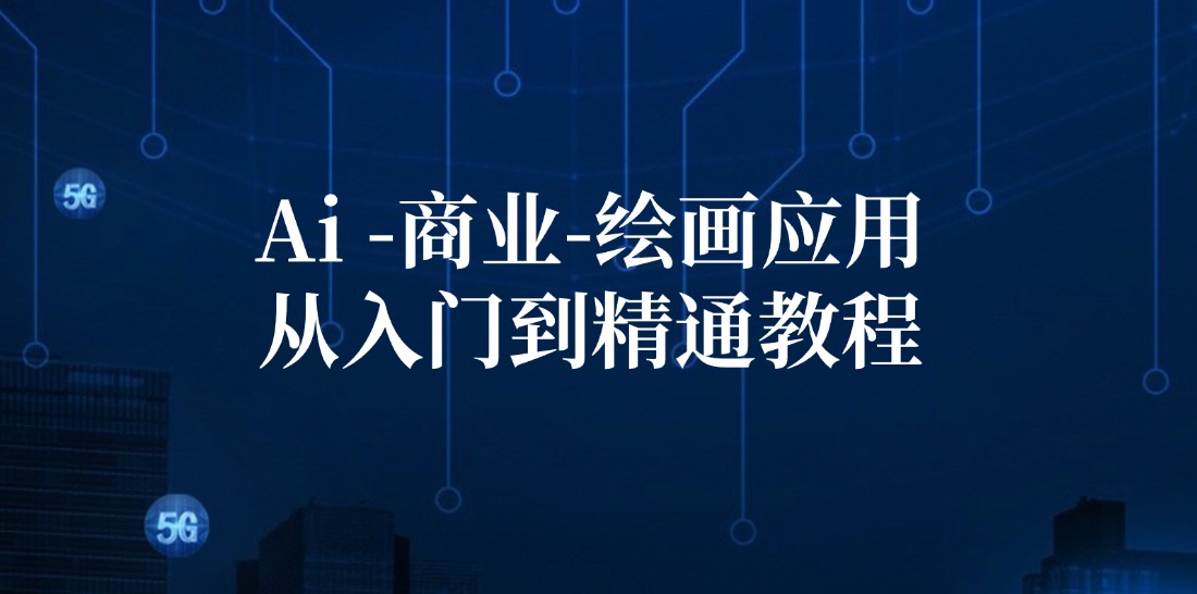 Ai商业绘画应用从入门到精通教程：Ai绘画/设计/摄影/电商/建筑-乐码云集