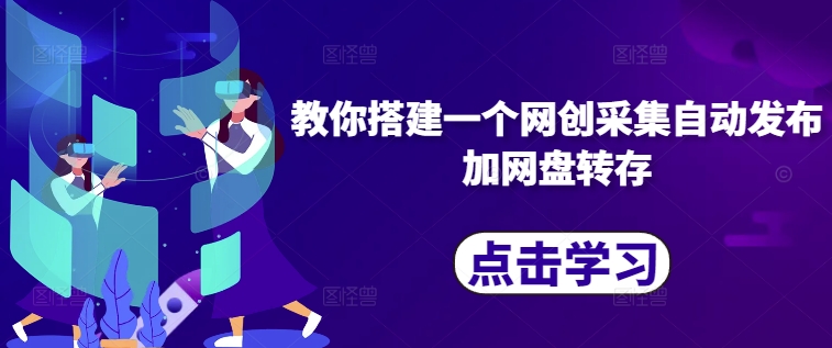 教你搭建一个网创采集自动发布加网盘转存-乐码云集