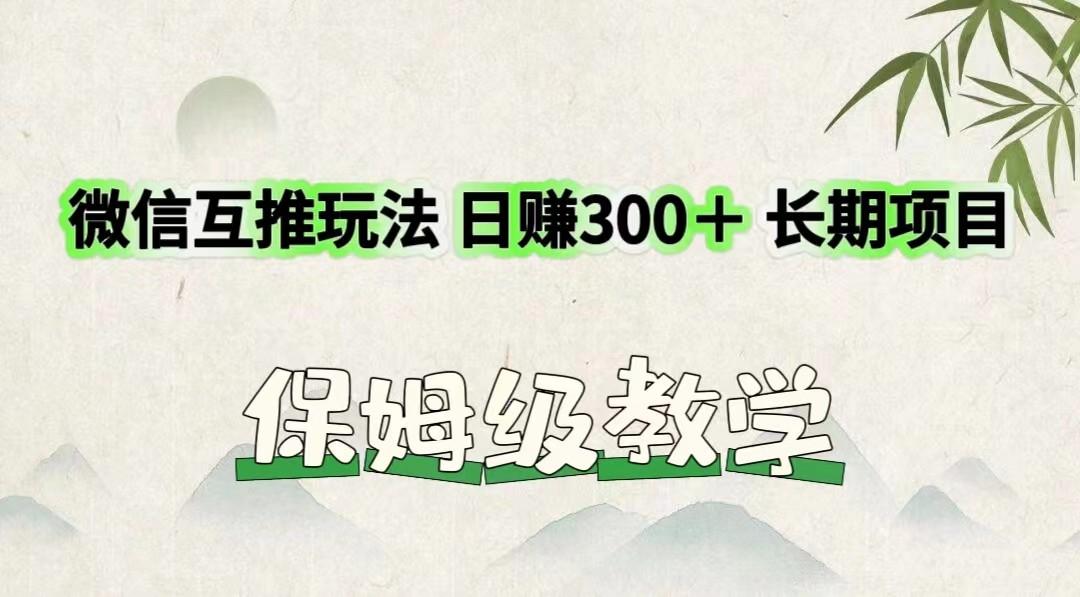 微信互推玩法 日赚300＋长期项目 保姆级教学-乐码云集