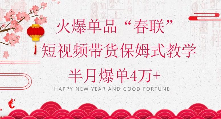 蓝海风口项目，火爆单品“春联”短视频带货保姆式教学，半月爆单4万+【揭秘】-乐码云集