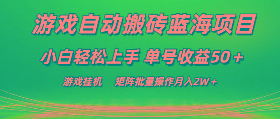 游戏自动搬砖蓝海项目 小白轻松上手 单号收益50＋ 矩阵批量操作月入2W＋-乐码云集