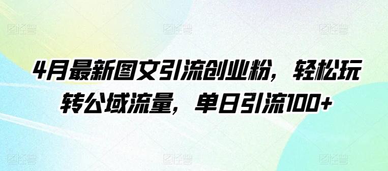 4月最新图文引流创业粉，轻松玩转公域流量，单日引流100+【揭秘】-乐码云集