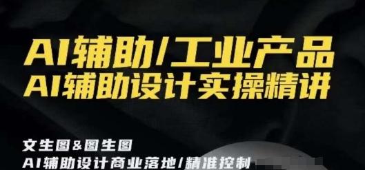 AI辅助/工业产品，AI辅助设计实操精讲-乐码云集