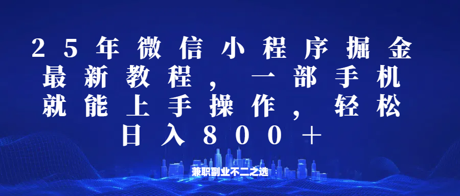 微信小程序25年掘金玩法,一部手机稳定日入800+,适合所有人群,兼职副业的不二之选-乐码云集