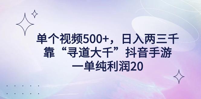 单个视频500+，日入两三千轻轻松松，靠“寻道大千”抖音手游，一单纯利…-乐码云集