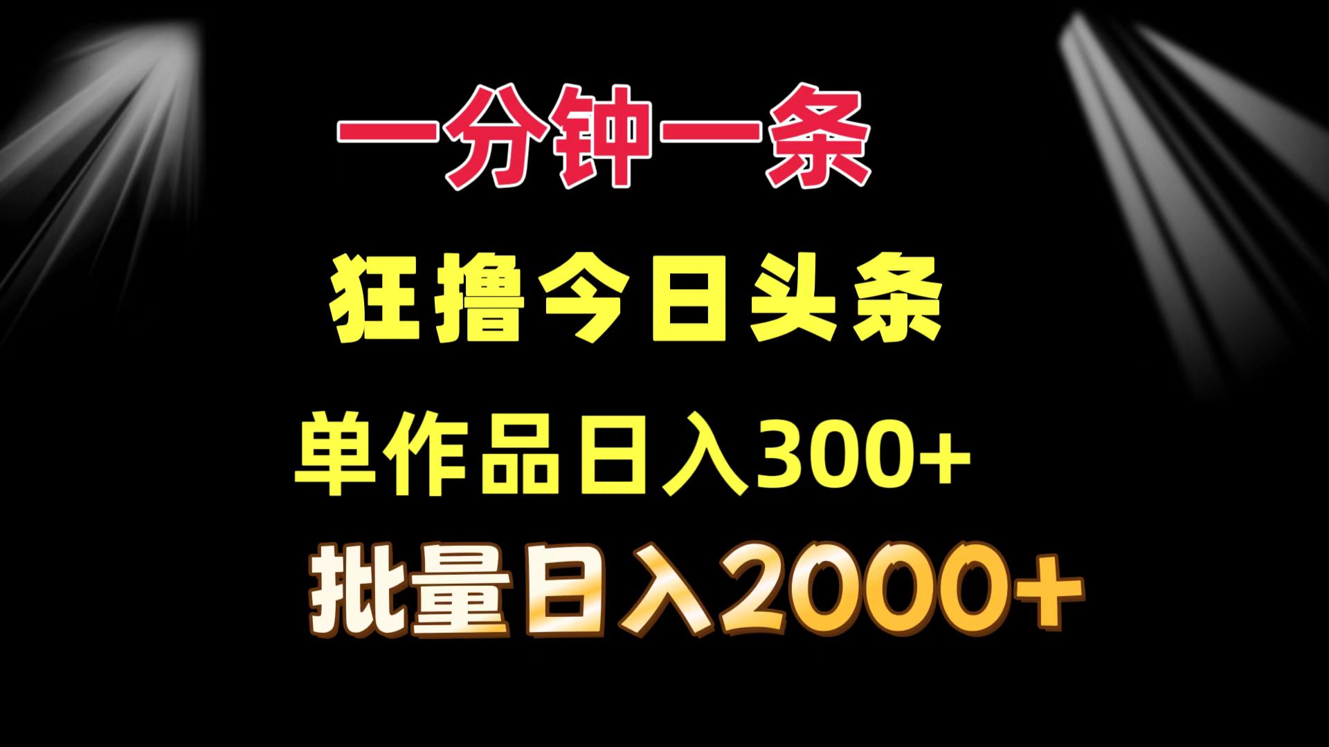 一分钟一条  狂撸今日头条 单作品日收益300+  批量日入2000+-乐码云集