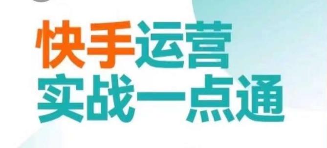 快手运营实战一点通，这套课用小白都能学会的方法教你抢占用户，做好生意-乐码云集