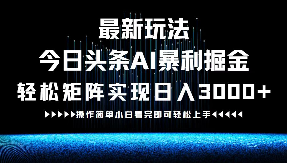 最新今日头条AI暴利掘金玩法，轻松矩阵日入3000+-乐码云集