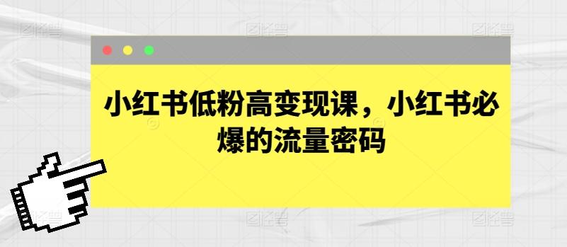 小红书低粉高变现课，小红书必爆的流量密码-乐码云集
