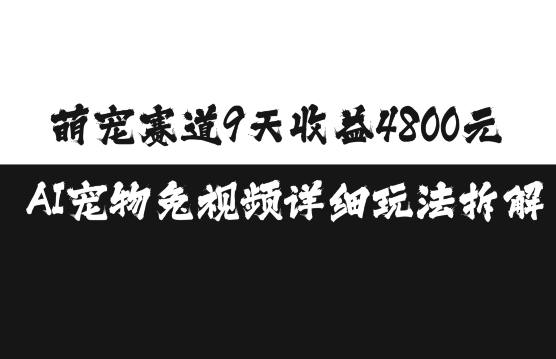 萌宠赛道9天收益4800元，AI宠物免视频详细玩法拆解-乐码云集