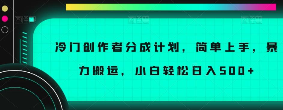 冷门创作者分成计划，简单上手，暴力搬运，小白轻松日入500+【揭秘】-乐码云集