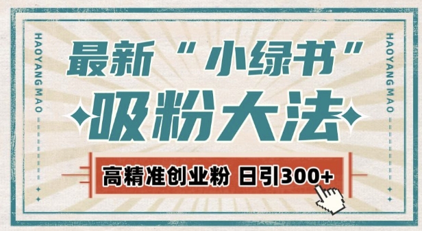 最新自动化“吸粉术”，小绿书激活私域流量，每日轻松吸引300+高质精准粉!-乐码云集