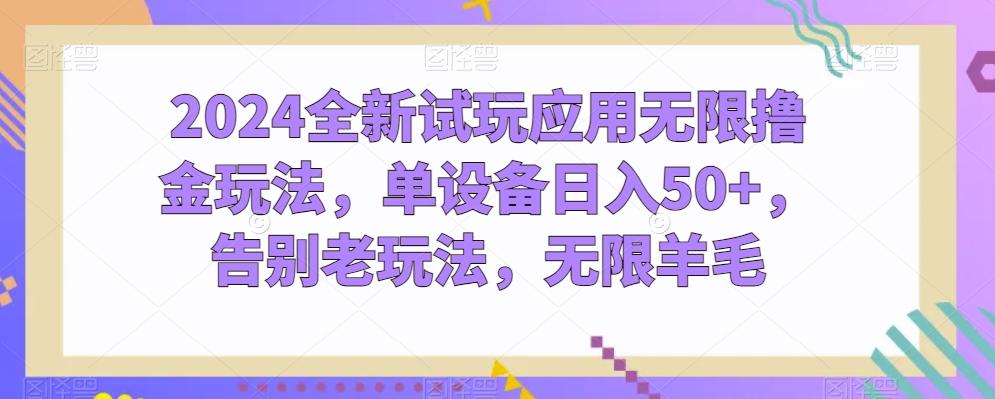 2024全新试玩应用无限撸金玩法，单设备日入50+，告别老玩法，无限羊毛【揭秘】-乐码云集