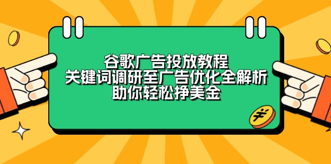 谷歌广告投放教程：关键词调研至广告优化全解析，助你轻松挣美金-乐码云集