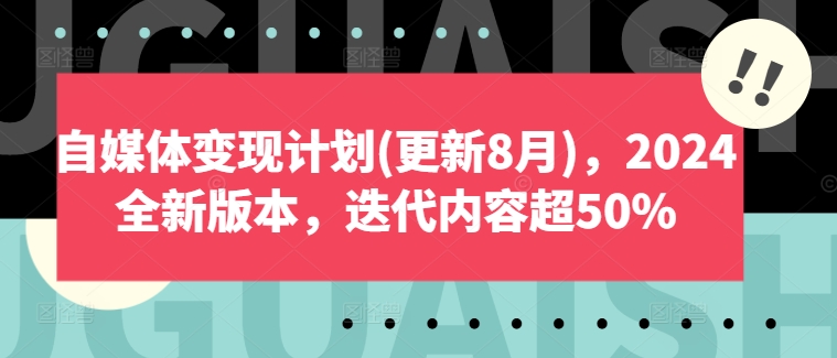 自媒体变现计划(更新8月)，2024全新版本，迭代内容超50%-乐码云集