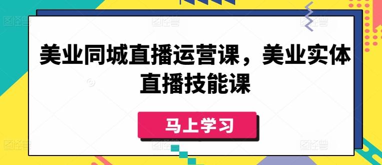 美业同城直播运营课，美业实体直播技能课-乐码云集