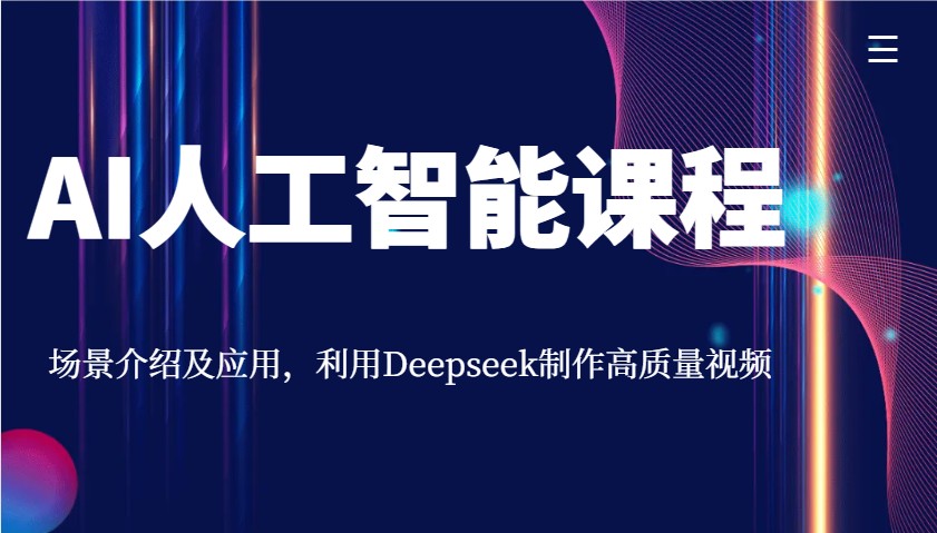 AI人工智能课程，场景介绍及应用，利用Deepseek制作高质量视频-乐码云集