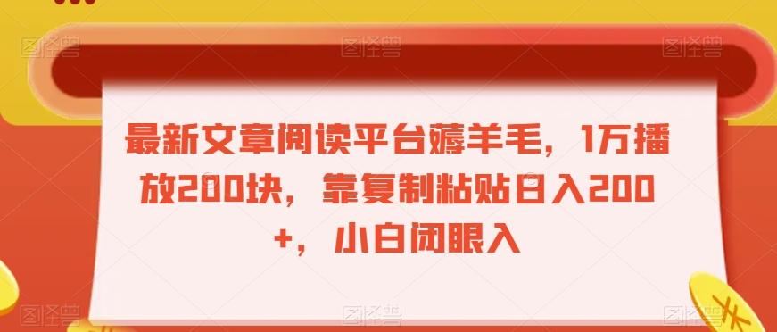 最新文章阅读平台薅羊毛，1万播放200块，靠复制粘贴日入200+，小白闭眼入【揭秘】-乐码云集