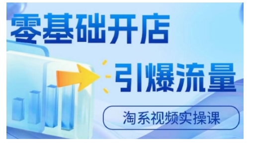 淘宝电商视频实操课，零基础开店，引爆流量-乐码云集