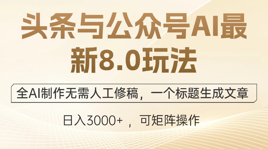 头条与公众号AI最新8.0玩法，全AI制作无需人工修稿，一个标题生成文章…-乐码云集