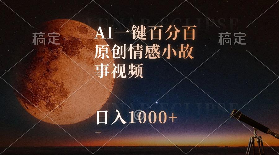 AI一键百分百原创情感小故事视频，视频号最顶赛道，日入1000+-乐码云集