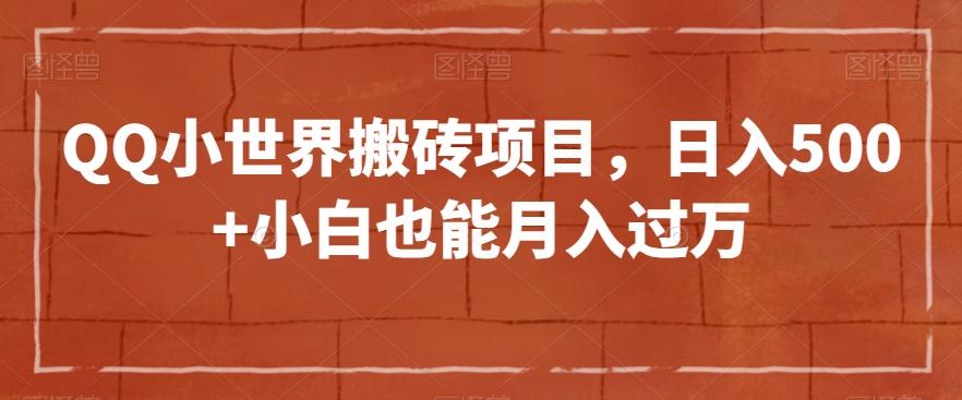 QQ小世界搬砖项目，日入500+小白也能月入过万【揭秘】-乐码云集