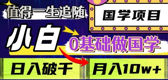 值得一生追随的国学项目，长期饭票，小白也可0基础做国学，日入3000，月入10W+【揭秘】-乐码云集