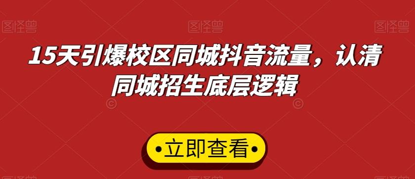 15天引爆校区同城抖音流量，认清同城招生底层逻辑-乐码云集