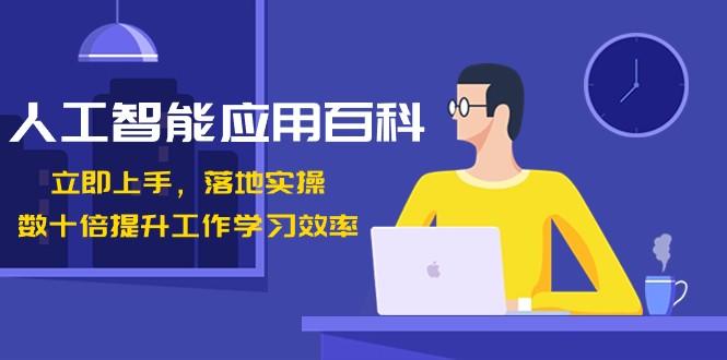 人工智能应用百科，立即上手落地实操，数十倍提升工作学习效率！-乐码云集