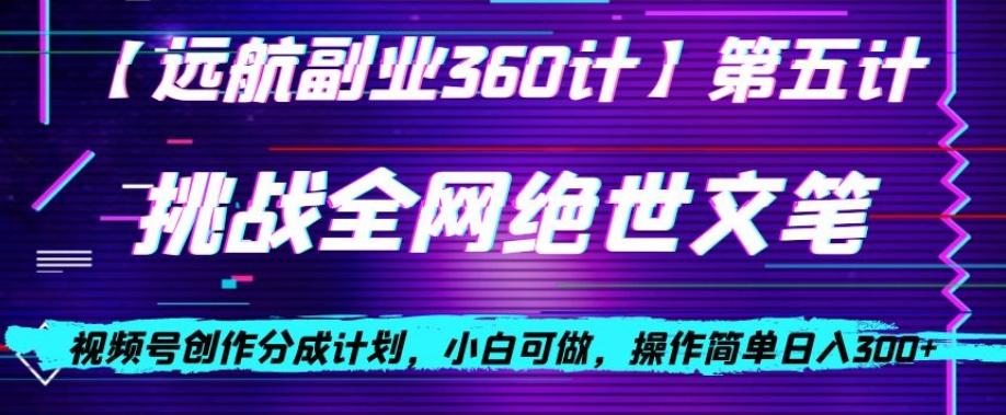 视频号创作分成之挑战全网绝世文笔，小白可做，操作简单日入300+【揭秘】-乐码云集