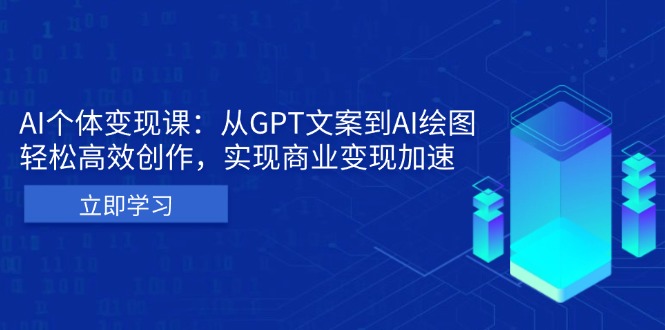 AI个体变现课：从GPT文案到AI绘图，轻松高效创作，实现商业变现加速-乐码云集