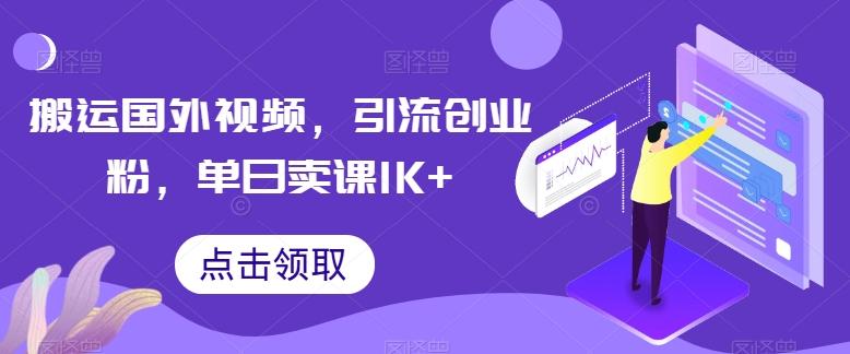 搬运国外视频，引流创业粉，单日卖课1K+【揭秘】-乐码云集