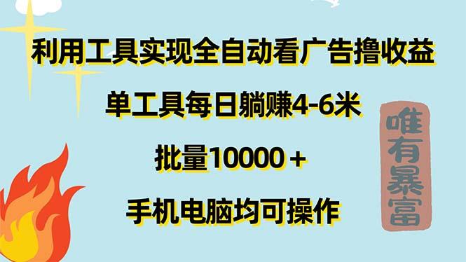 利用工具实现全自动看广告撸收益，单工具每日躺赚4-6米 ，批量10000＋…-乐码云集