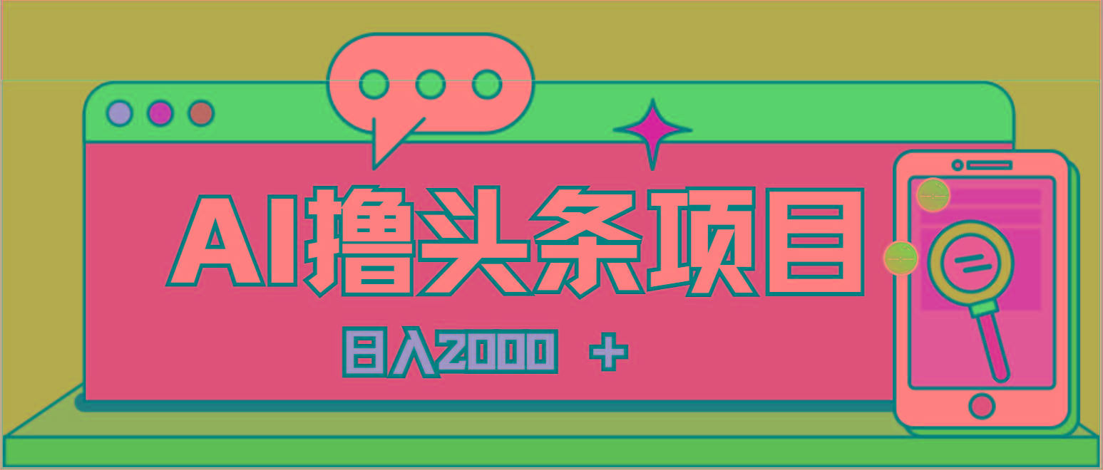 AI今日头条，当日建号，次日盈利，适合新手，每日收入超2000元的好项目-乐码云集
