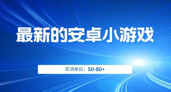 最新的安卓小游戏，实测日入50-80+【揭秘】-乐码云集