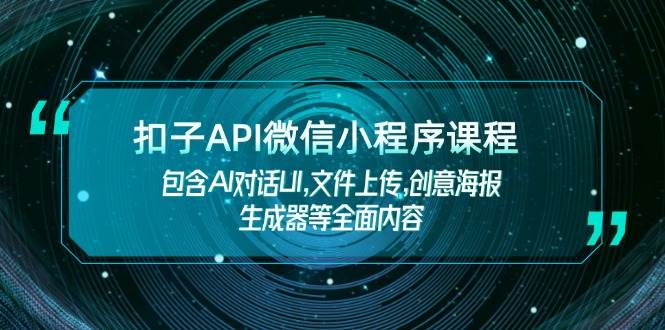 扣子API微信小程序课程,包含AI对话UI,文件上传,创意海报生成器等全面内容-乐码云集